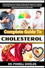 Complete Guide To CHOLESTEROL: Unlock Optimal Heart Health, Cholesterol Management, Targeting Key Lifestyle Changes, Nutritional Strategies, and Prov