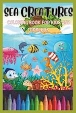 Sea Creatures Coloring Book for Kids and Toddlers: A Fun Underwater Adventure for Boys and Girls Ages 2 -12 