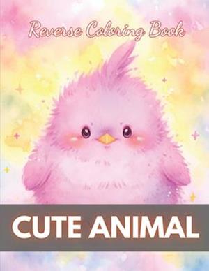 Cute Animal Reverse Coloring Book: New Edition And Unique High-quality illustrations, Fun, Stress Relief And Relaxation Coloring Pages