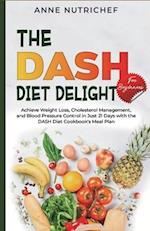 The DASH Diet Delight for Beginners.: Achieve Weight Loss, Cholesterol Management, and Blood Pressure Control in Just 21 Days with the DASH Diet Cookb