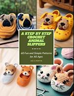 A Step by Step Crochet Animal Slippers: 60 Fun and Simple Patterns for All Ages 