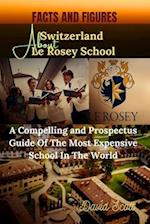 FACTS AND FIGURES ABOUT SWITZERLAND LE ROSEY SCHOOL : A Compelling and Prospectus Guide of the Most Expensive School in the World. 