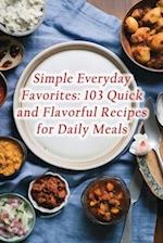 Simple Everyday Favorites: 103 Quick and Flavorful Recipes for Daily Meals 