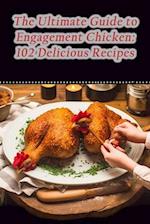 The Ultimate Guide to Engagement Chicken: 102 Delicious Recipes 