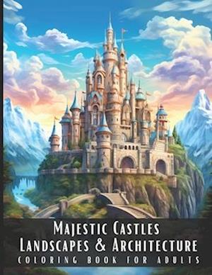 Majestic Castles Landscapes & Architecture Coloring Book for Adults