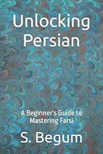 Unlocking Persian : A Beginner's Guide to Mastering Farsi 