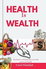 Health is Wealth: The Route to Enhancing your Life and Your Health 