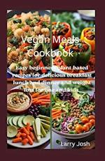 Vegan Meals Cookbook: Easy beginners plant-based recipes for delicious breakfast lunch and dinner and weight loss for one and kids 