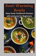 Soul Warming Bowls: Easy and cheap Soup Cookbook Recipes with pictures for Beginners 