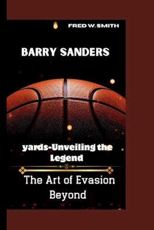 BARRY SANDERS: The Art of EvasionBeyond yards-Unveiling the Legend