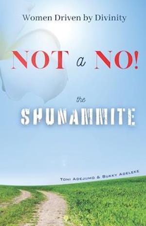 Women Driven by Divinity: Not A NO!- THE SHUNAMMITE