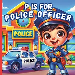 P Is For Police Officer: A Fun A to Z ABC Alphabet Picture Book Featuring Cops Car, Station, Motorcycle, Dog, Detective And Many More For Kids, Toddle