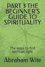 PART 3 THE BEGINNER'S GUIDE TO SPIRITUALITY : The steps to find spiritual light 