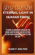 GOD THE SON ETERNAL LIGHT IN HUMAN FORM: "ETERNAL ILLUMINATOR: UNVEILING THE DIVINE LIGHT IN CHRIST AND REFLECTING ON THE EVER-GLOWING PRESENCE OF GOD