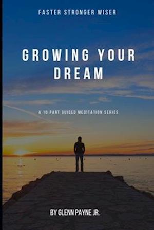 Growing Your Dream: A 10 Part Guided Meditation Series