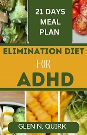 ELIMINATION DIET FOR ADHD: Unlocking Focus and Wellness with the Ultimate Elimination Diet Manual.