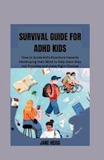 Survival guide for ADHD kids : How to guide kid's Emotions towards developing their mind to help them stay out of troubles and make right choices 