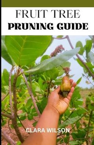 THE FRUIT TREE PRUNING GUIDE: Cultivate Abundance and Foster Healthy Harvests with "The Fruit Tree Pruning Guide