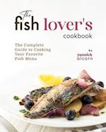 The Fish Lover's Cookbook: The Complete Guide to Cooking Your Favorite Fish Menu 