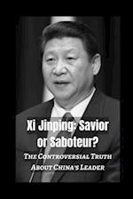 Xi Jinping: Savior or Saboteur?: The Controversial Truth About China's Leader 