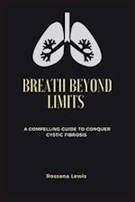 Breath Beyond Limits : A Compelling Guide to Conquer Cystic Fibrosis 