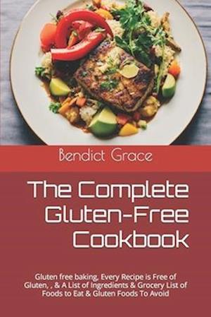 The Complete Gluten-Free Cookbook: Gluten free baking, Every Recipe is Free of Gluten, , & A List of Ingredients & Grocery List of Foods to Eat & Glut