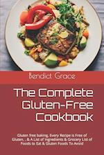 The Complete Gluten-Free Cookbook: Gluten free baking, Every Recipe is Free of Gluten, , & A List of Ingredients & Grocery List of Foods to Eat & Glut