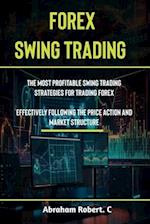 Forex Swing Trading: The Most Profitable Swing Trading Strategies For Trading Forex, Effectively Following The Price Action And Market Structure 