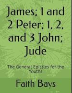 James; 1 and 2 Peter; 1, 2, and 3 John; Jude: The General Epistles for the Youths 