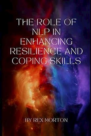 The Role of Neuro-Linguistic programming in Enhancing Resilience and Coping Skills