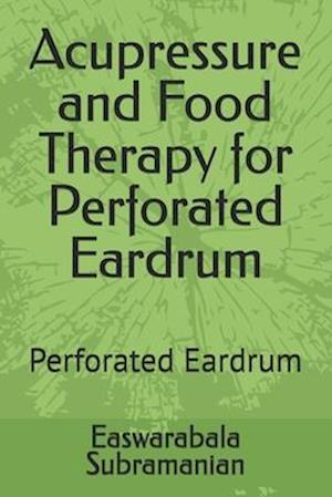 Acupressure and Food Therapy for Perforated Eardrum: Perforated Eardrum