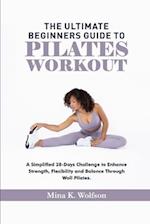 The Ultimate Beginners Guide to Pilates Workout: A Simplified 28-Days Challenge to Enhance Strength, Flexibility and Balance Through Wall Pilates 