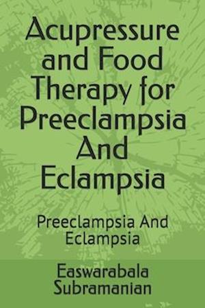 Acupressure and Food Therapy for Preeclampsia And Eclampsia: Preeclampsia And Eclampsia