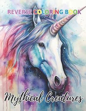 Mythical Creatures Reverse Coloring Book: New Design for Enthusiasts Stress Relief Coloring