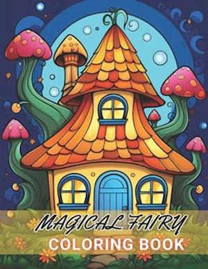 Magical Fairy Houses Coloring Book: 100+ High-Quality and Unique Coloring Pages For All Fans