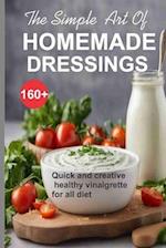 Simple Art of Homemade Dressings: Over 160 Quick and creative healthy salad and Vinaigrette recipes 