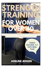 STRENGTH TRAINING FOR WOMEN OVER 40: The Ultimate Fully Guide with 40+ Workouts to Build Muscle, Confidence and Vitality 