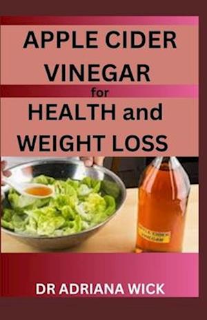 APPLE CIDER VINEGAR for HEALTH and WEIGHT LOSS: The Power of Apple Cider Vinegar and its Secret Benefits