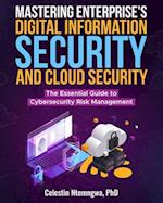 Mastering Enterprise's Digital Information Security, and Cloud Security: The Essential Guide to Cybersecurity Risk Management 