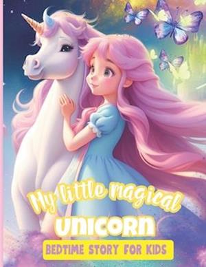 My Little Magical Unicorn Bedtime Story for Kids : Inspirational tale for Children whit vivid ilustration ages 4-12