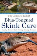 Blue-Tongued Skink Care: The Complete Guide to Caring for and Keeping Blue-tongued Skinks as Pets 