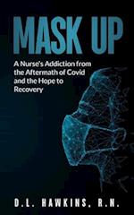 Mask Up: A Nurse's Addiction From the Aftermath of Covid and the Hope of Recovery: A Story of Hope with Addiction, The Effects of the Covid Pandemic o