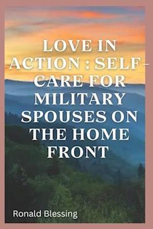 LOVE IN ACTION : SELF-CARE FOR MILITARY SPOUSES ON THE HOME FRONT