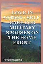 LOVE IN ACTION : SELF-CARE FOR MILITARY SPOUSES ON THE HOME FRONT 