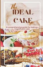 THE IDEAL CAKE: A comprehensive guide for baking a magnificent cake. 