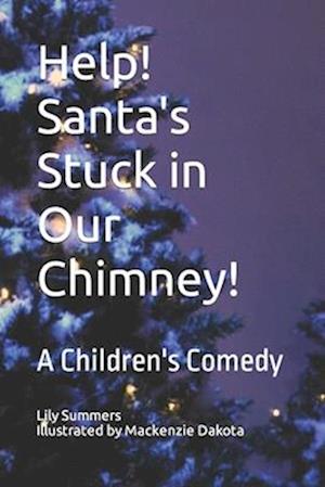 Help! Santa's Stuck in Our Chimney!: A Children's Comedy