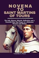 Novena to Saint Martins of Tours: The Life, History, Miracle, Reflection and a Powerful Nine Day Prayer to a Reluctant Warrior and Bishop 