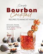 Simple Bourbon Cocktail Recipes to Make at Home: Elevate Home Entertainment with Easy Tasty Cocktails 