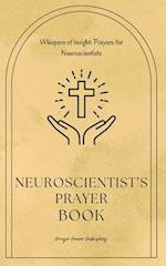 Neuroscientist's Prayer Book - Whispers of Insight - Prayers For Neuroscientists: A Small Gift For Christian Neuroscientists That Will Have Big Impact