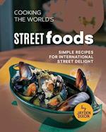 Cooking the World's Street Foods: Simple Recipes for International Street Delight 